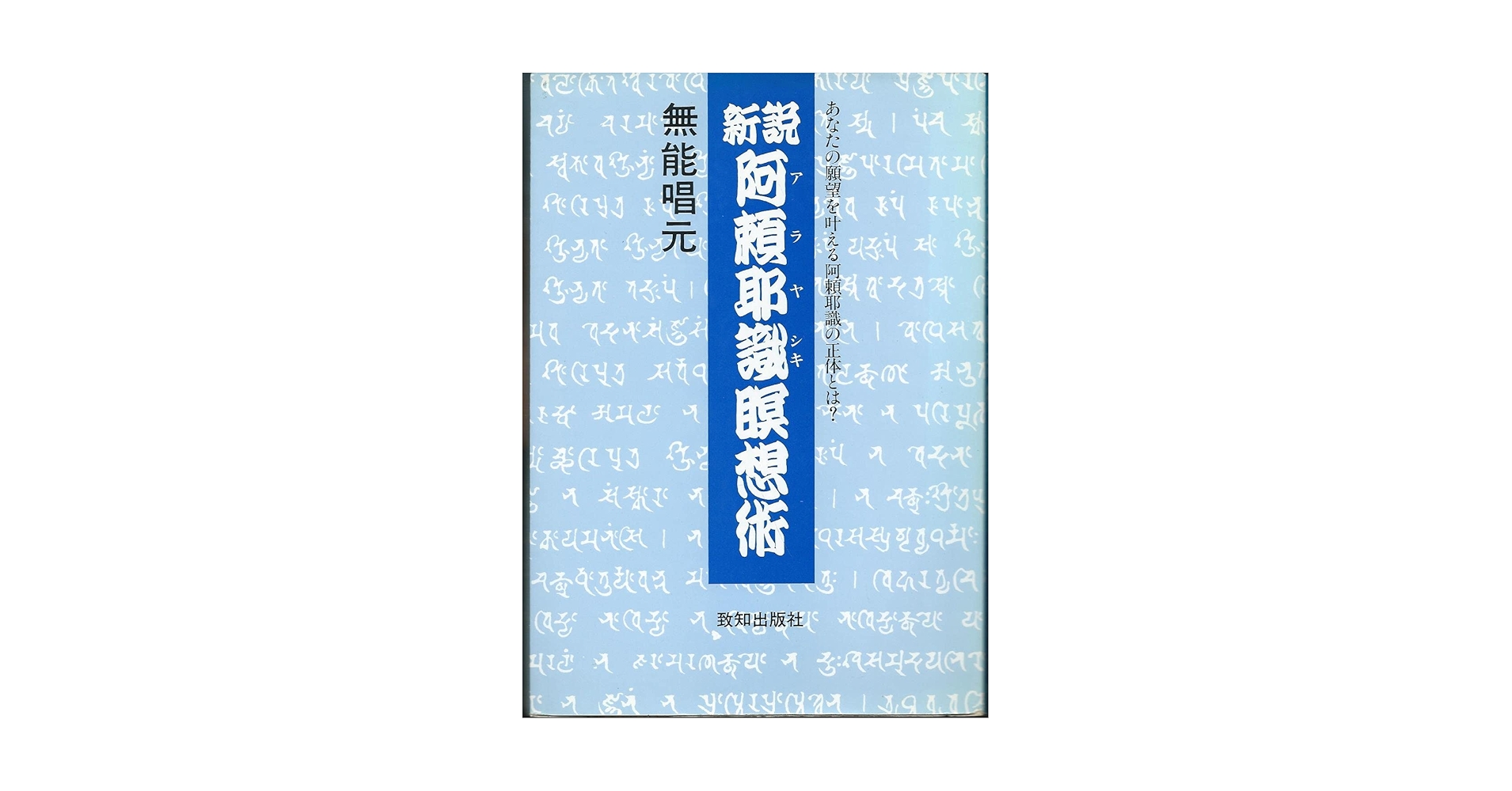 新説阿頼耶識縁起 : かくされたパワーを引き出すアラヤ瞑想術のすすめ　無能唱元 新説阿頼耶識縁起 : かくされたパワーを引き出すアラヤ瞑想術の